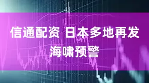 信通配资 日本多地再发海啸预警