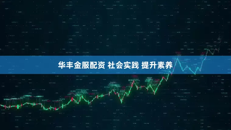 华丰金服配资 社会实践 提升素养